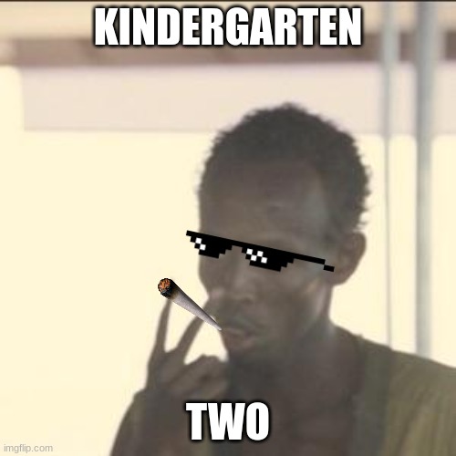 Look At Me | KINDERGARTEN; TWO | image tagged in memes,look at me | made w/ Imgflip meme maker