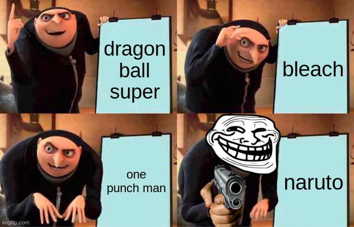 Gru's Plan | dragon ball super; bleach; one punch man; naruto | image tagged in memes,gru's plan | made w/ Imgflip meme maker
