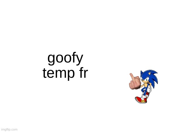 sonic middle finger | goofy temp fr | image tagged in sonic middle finger | made w/ Imgflip meme maker