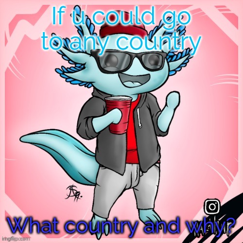 Poll time :> | If u could go to any country; What country and why? | image tagged in cybrix-gaming_yt's announcement template | made w/ Imgflip meme maker
