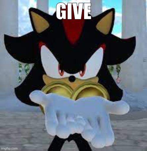 me when my friend (i have irl friends crazy right) says she has a shadow shirt at home | GIVE | image tagged in shadow reaching | made w/ Imgflip meme maker