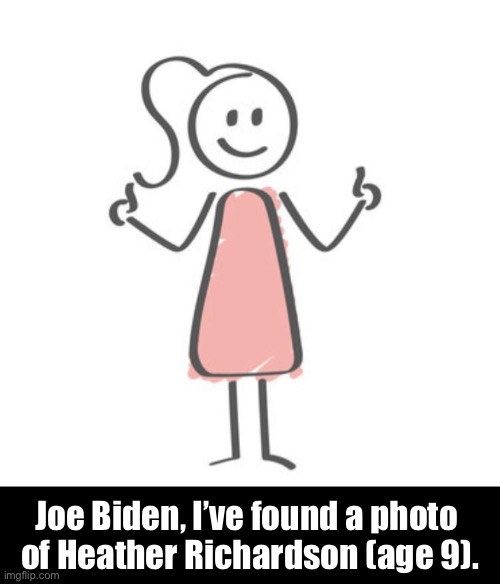 Joe Biden sent condolences to Bill Richardson’s wife and non-existent daughter, Heather. You can’t make this up. | Joe Biden, I’ve found a photo 
of Heather Richardson (age 9). | made w/ Imgflip meme maker