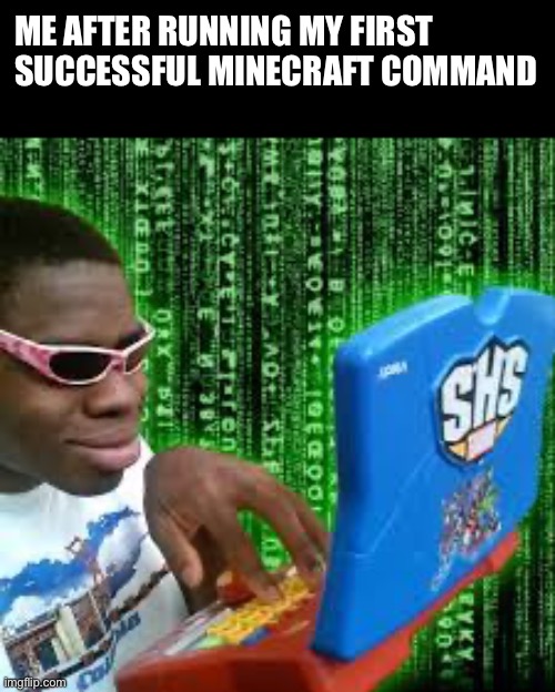 Everyone is afraid of my hacking skills | ME AFTER RUNNING MY FIRST SUCCESSFUL MINECRAFT COMMAND | image tagged in gaming,minecraft | made w/ Imgflip meme maker