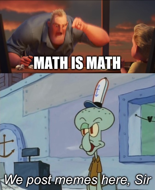 Math class or meme class | MATH IS MATH; We post memes here, Sir | image tagged in math is math,we post memes here sir | made w/ Imgflip meme maker