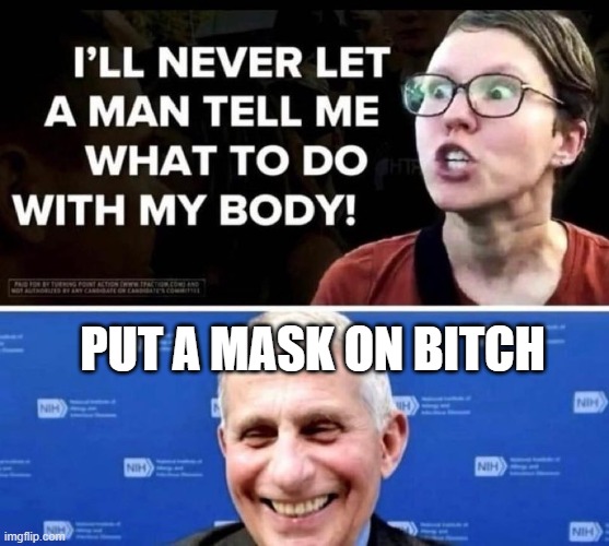 Put a Mask On, Bitch | PUT A MASK ON BITCH | image tagged in put a mask on bitch | made w/ Imgflip meme maker