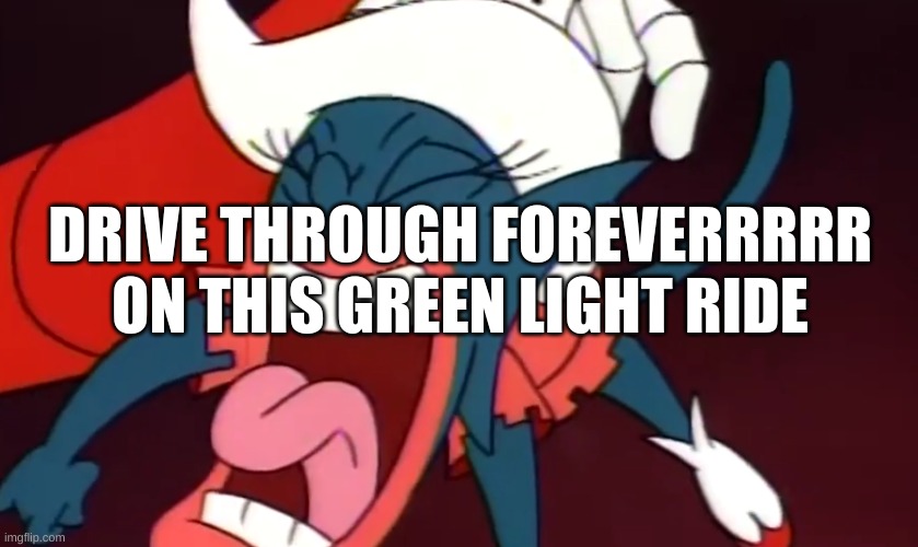 GOT THE POWER WE NEED | DRIVE THROUGH FOREVERRRRR ON THIS GREEN LIGHT RIDE | image tagged in catty scream or whatever her name is | made w/ Imgflip meme maker
