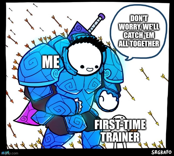 Wholesome Protector | DON'T WORRY, WE'LL CATCH 'EM ALL TOGETHER; ME; FIRST-TIME TRAINER | image tagged in wholesome protector | made w/ Imgflip meme maker