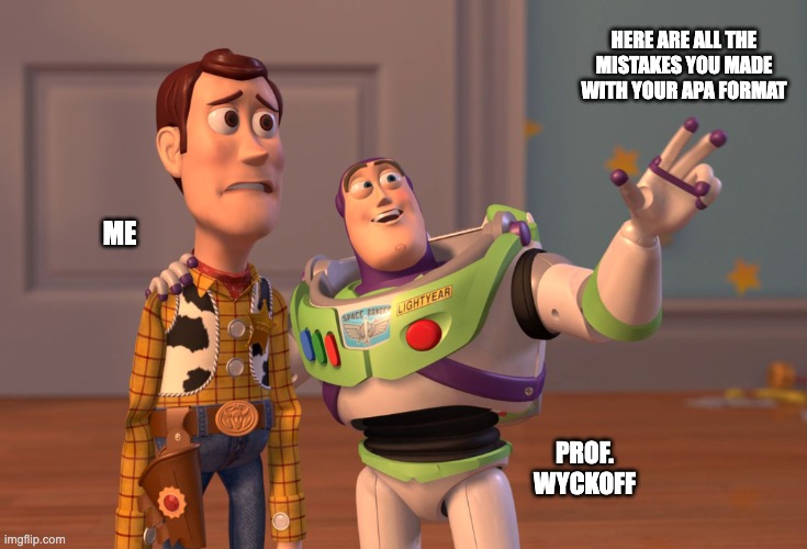 X, X Everywhere | HERE ARE ALL THE MISTAKES YOU MADE WITH YOUR APA FORMAT; ME; PROF. WYCKOFF | made w/ Imgflip meme maker