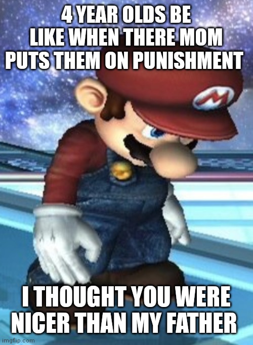 When you always thought your mother was nicer than your father until you finally realize | 4 YEAR OLDS BE LIKE WHEN THERE MOM PUTS THEM ON PUNISHMENT; I THOUGHT YOU WERE NICER THAN MY FATHER | image tagged in funny memes,that seems to be always the case,whaa whaa whaa all the way home | made w/ Imgflip meme maker