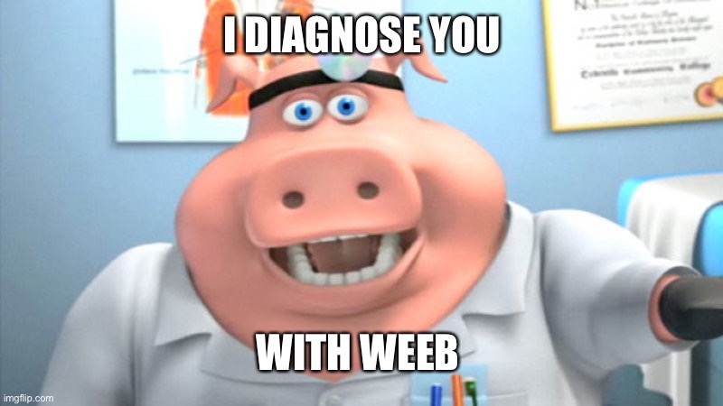 I Diagnose You With Dead | I DIAGNOSE YOU WITH WEEB AND CRINGE | image tagged in i diagnose you with dead | made w/ Imgflip meme maker