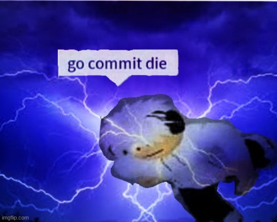 Go commit die | image tagged in go commit die | made w/ Imgflip meme maker
