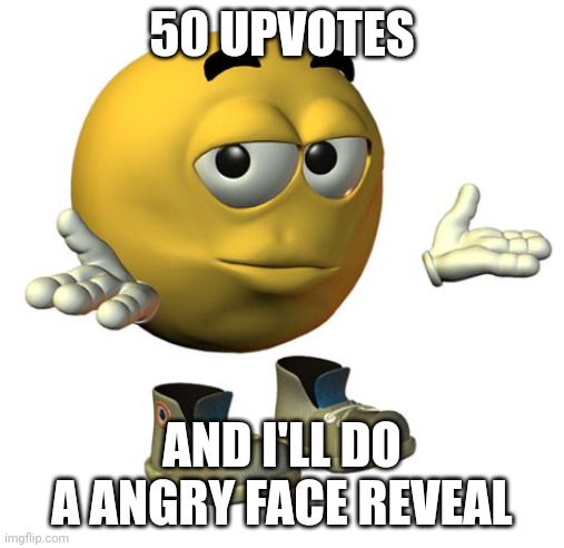 Yellow Emoji Face | 50 UPVOTES; AND I'LL DO A ANGRY FACE REVEAL | image tagged in yellow emoji face,face reveal | made w/ Imgflip meme maker