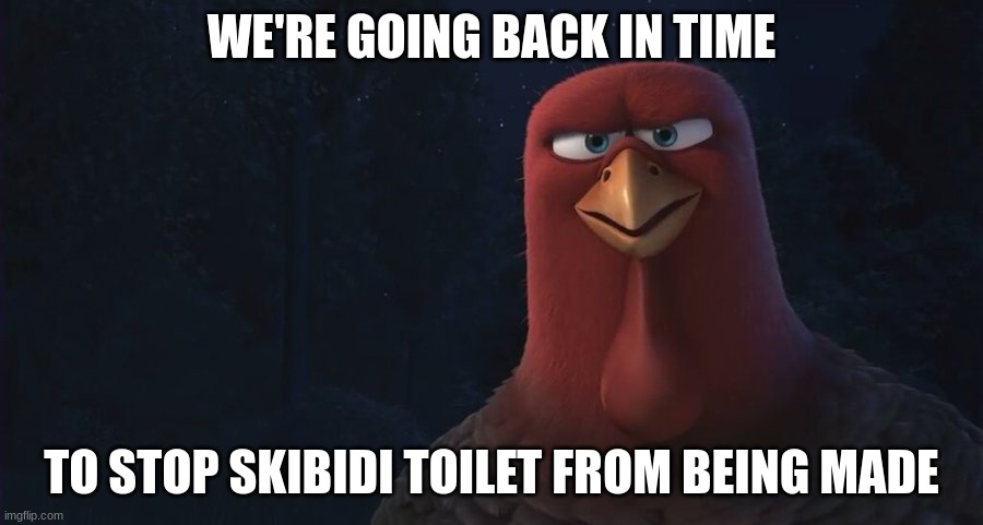 We're Going Back In Time To | WE'RE GOING BACK IN TIME; TO STOP SKIBIDI TOILET FROM BEING MADE | image tagged in we're going back in time to | made w/ Imgflip meme maker