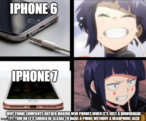 They screwed it up with iPhone 7 they just had to F'd it all up | WHY PHONE COMPANYS BOTHER MAKING NEW PHONES WHEN IT'S JUST A DOWNGRADE. FOR NOW ON IT'S SHOULD BE ILLEGAL TO MAKE A PHONE WITHOUT A HEADPHONE JACK | image tagged in no headphone jack should be illegal,no headphone jack,makes me want to cry out of anger,funny memes,memes | made w/ Imgflip meme maker