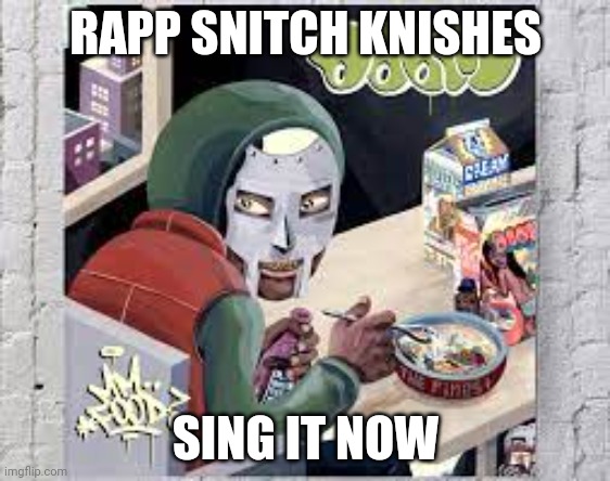 mf doom | RAPP SNITCH KNISHES; SING IT NOW | image tagged in mf doom | made w/ Imgflip meme maker