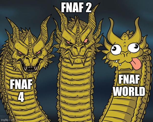Three-headed Dragon | FNAF 2; FNAF WORLD; FNAF 4 | image tagged in three-headed dragon | made w/ Imgflip meme maker