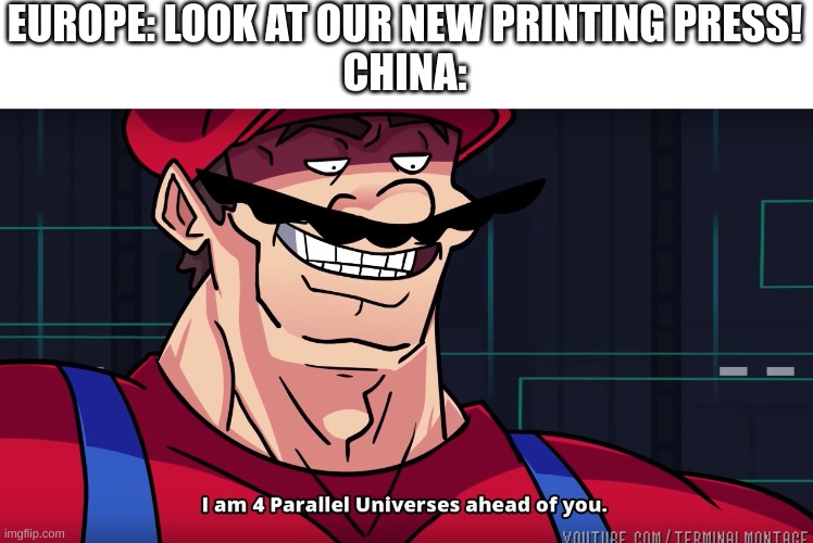Mario I am four parallel universes ahead of you | EUROPE: LOOK AT OUR NEW PRINTING PRESS!
CHINA: | image tagged in mario i am four parallel universes ahead of you | made w/ Imgflip meme maker