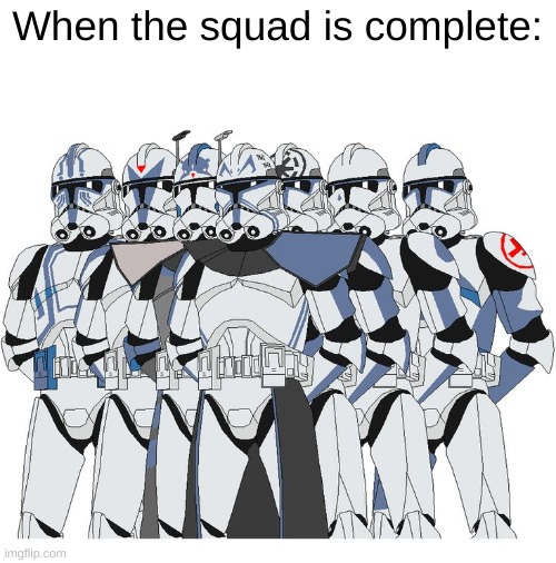 When the squad is complete: | made w/ Imgflip meme maker