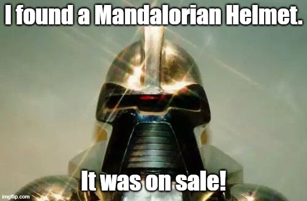 Mando Toaster | I found a Mandalorian Helmet. It was on sale! | image tagged in cylon | made w/ Imgflip meme maker