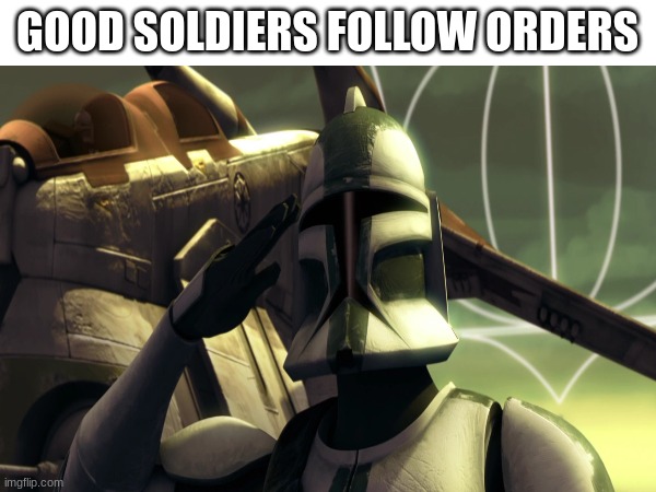 GOOD SOLDIERS FOLLOW ORDERS | made w/ Imgflip meme maker