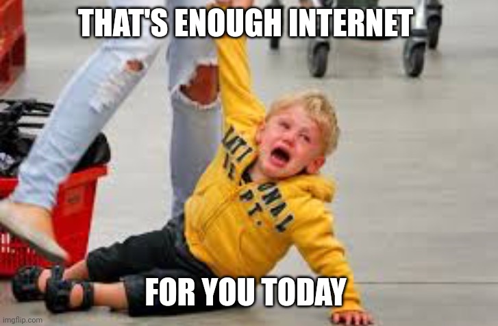 Tantrum store | THAT'S ENOUGH INTERNET FOR YOU TODAY | image tagged in tantrum store | made w/ Imgflip meme maker