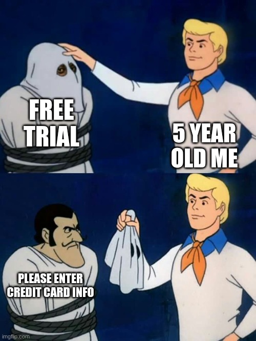 Scooby doo mask reveal | FREE TRIAL; 5 YEAR OLD ME; PLEASE ENTER CREDIT CARD INFO | image tagged in scooby doo mask reveal | made w/ Imgflip meme maker