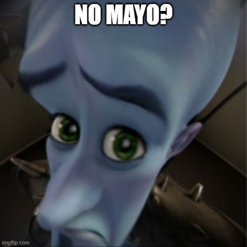 mayo. | NO MAYO? | image tagged in megamind peeking | made w/ Imgflip meme maker