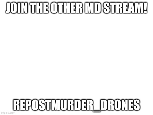 We need the memes and the following. | JOIN THE OTHER MD STREAM! REPOSTMURDER_DRONES | image tagged in murder drones | made w/ Imgflip meme maker