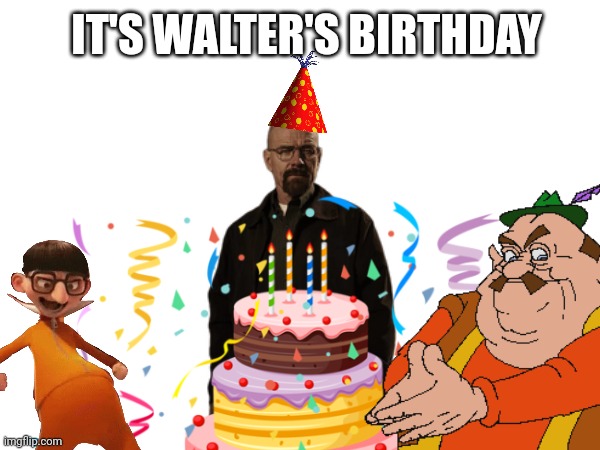 IT'S WALTER'S BIRTHDAY | made w/ Imgflip meme maker