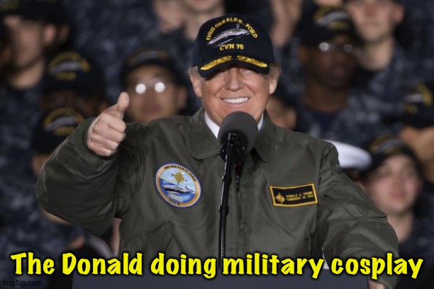 Bone Spurs | The Donald doing military cosplay | image tagged in trump in navy uniform on ship | made w/ Imgflip meme maker