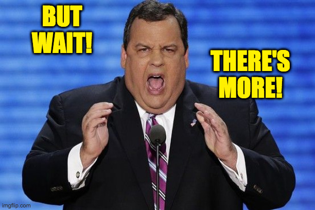 Chris Christie Fat | BUT WAIT! THERE'S MORE! | image tagged in chris christie fat | made w/ Imgflip meme maker