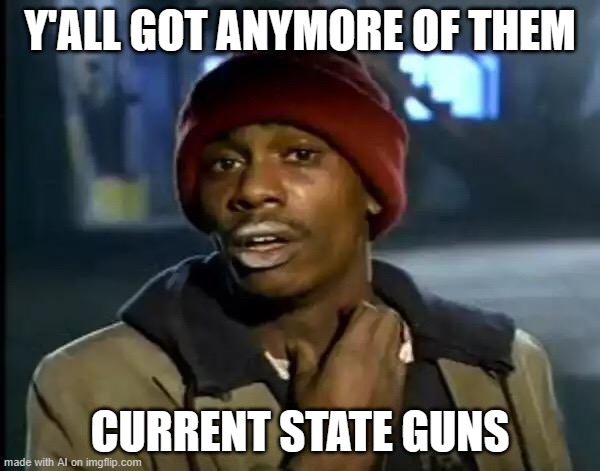 Different from past state guns, which are old and rusty. | Y'ALL GOT ANYMORE OF THEM; CURRENT STATE GUNS | image tagged in memes,y'all got any more of that,current state guns,ai meme | made w/ Imgflip meme maker