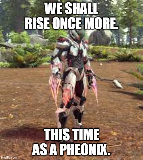 may we rise from the ash and ruin of this site | WE SHALL RISE ONCE MORE. THIS TIME AS A PHEONIX. | made w/ Imgflip meme maker
