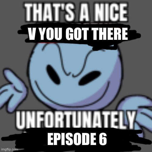 That’s a nice chain, unfortunately | V YOU GOT THERE; EPISODE 6 | image tagged in that s a nice chain unfortunately | made w/ Imgflip meme maker