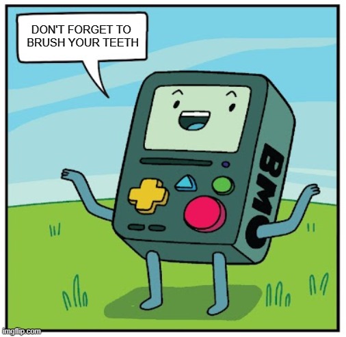 Thanks BMO | DON'T FORGET TO 
BRUSH YOUR TEETH | image tagged in bmo said,bmo,wholesome,cute,wholesome content,comics/cartoons | made w/ Imgflip meme maker