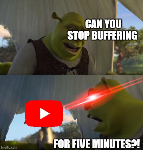 idk what to name this | CAN YOU STOP BUFFERING; FOR FIVE MINUTES?! | image tagged in shrek for five minutes | made w/ Imgflip meme maker
