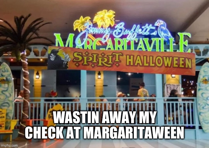Wastin away | WASTIN AWAY MY CHECK AT MARGARITAWEEN | image tagged in margarita,spirit halloween,wasting time,halloween,this is where the fun begins | made w/ Imgflip meme maker