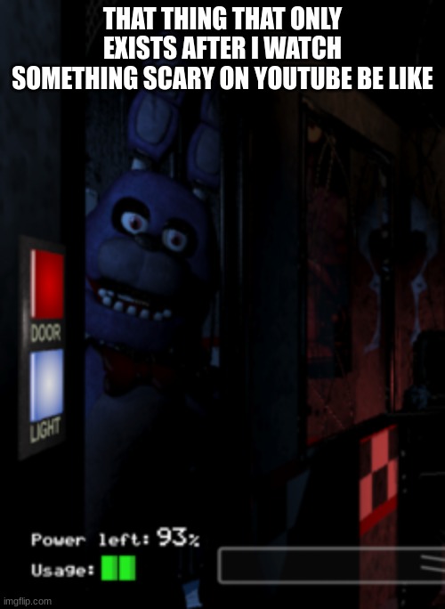 Bonnie at the Door | THAT THING THAT ONLY EXISTS AFTER I WATCH SOMETHING SCARY ON YOUTUBE BE LIKE | image tagged in bonnie at the door | made w/ Imgflip meme maker