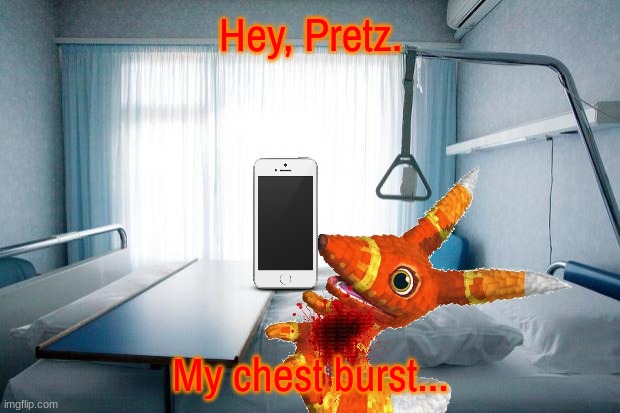 Hospital bed | Hey, Pretz. My chest burst... | image tagged in hospital bed | made w/ Imgflip meme maker