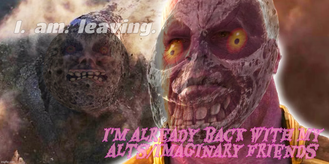 Sad Titan quits yet again, but he'll come back incognito like his boss Tobey | I.  am.  leaving. I'm already back with my
alts/imaginary friends | image tagged in thanos,majora's mask moon,moonie,moo man,quits again,goodbye cruel world | made w/ Imgflip meme maker