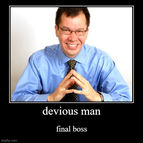 devious man | final boss | image tagged in funny,demotivationals | made w/ Imgflip demotivational maker