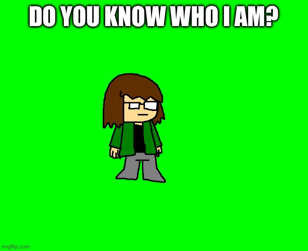 DO YOU KNOW WHO I AM? | made w/ Imgflip meme maker