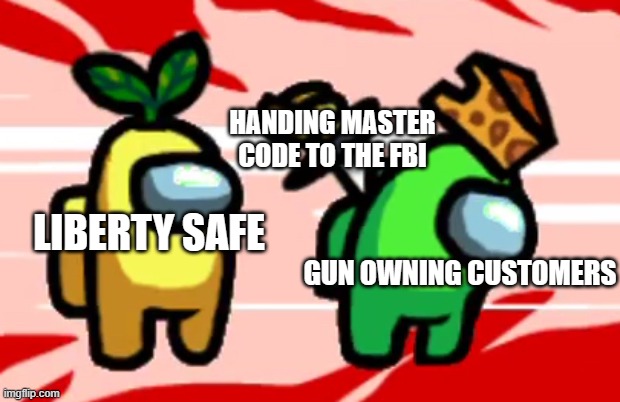 Among Us Stab | HANDING MASTER CODE TO THE FBI; GUN OWNING CUSTOMERS; LIBERTY SAFE | image tagged in among us stab | made w/ Imgflip meme maker
