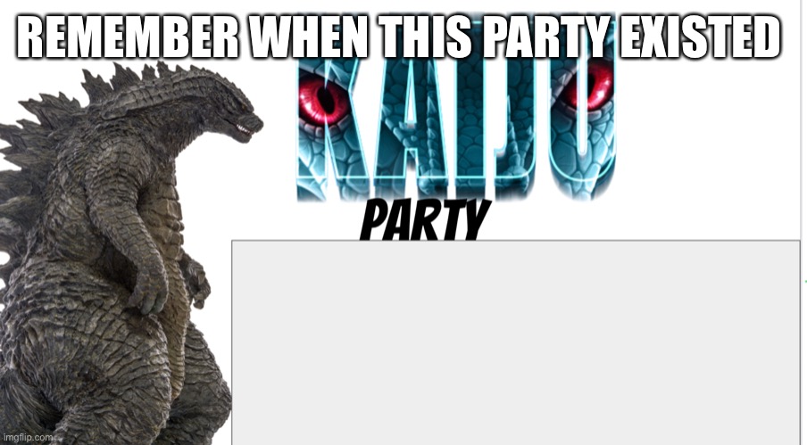 Kaiju Party announcement | REMEMBER WHEN THIS PARTY EXISTED | image tagged in kaiju party announcement | made w/ Imgflip meme maker