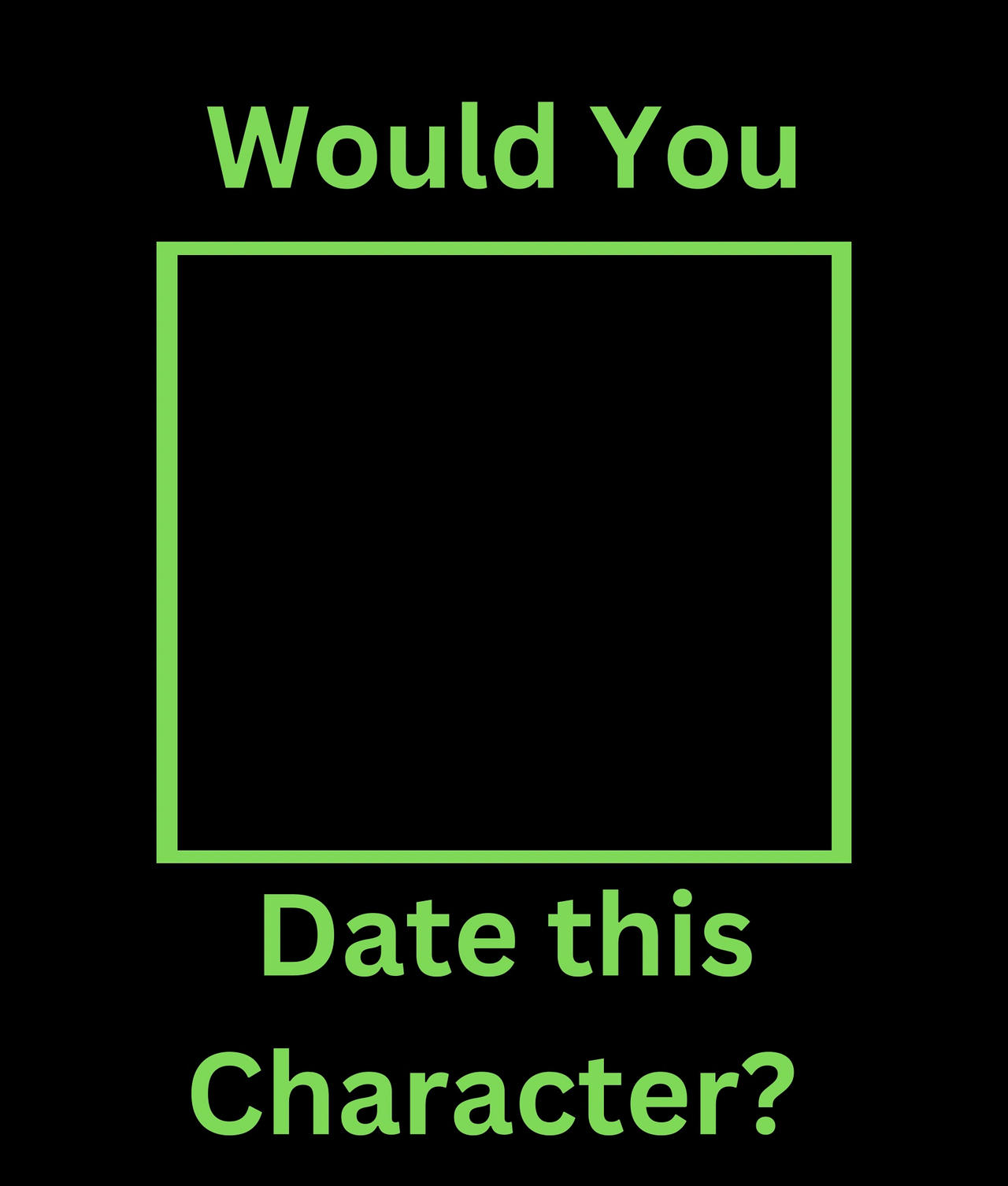 would you date this character Blank Meme Template