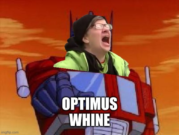 optimus prime | OPTIMUS
WHINE | image tagged in optimus prime | made w/ Imgflip meme maker