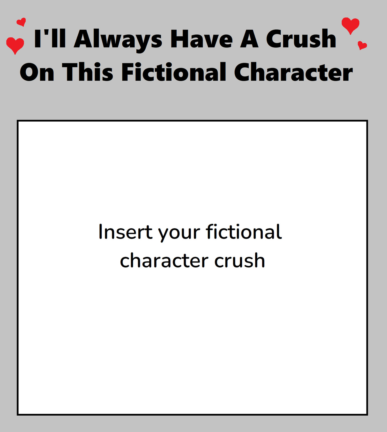 High Quality I'll always have a crush on this fictional character Blank Meme Template