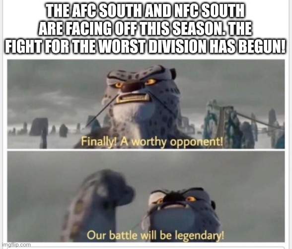 We're going to the Pooper Bowl! | THE AFC SOUTH AND NFC SOUTH ARE FACING OFF THIS SEASON. THE FIGHT FOR THE WORST DIVISION HAS BEGUN! | image tagged in finally a worthy opponent | made w/ Imgflip meme maker