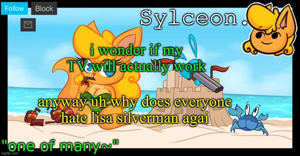 sylceon's anna temp :D | i wonder if my TV will actually work; anyway uh why does everyone hate lisa silverman agai | image tagged in sylceon's anna temp d | made w/ Imgflip meme maker