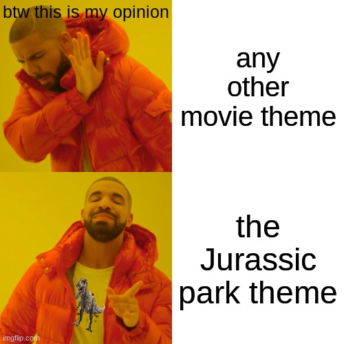 title | btw this is my opinion; any other movie theme; the Jurassic park theme | image tagged in memes,jp | made w/ Imgflip meme maker
